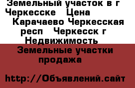 Земельный участок в г. Черкесске › Цена ­ 960 000 - Карачаево-Черкесская респ., Черкесск г. Недвижимость » Земельные участки продажа   